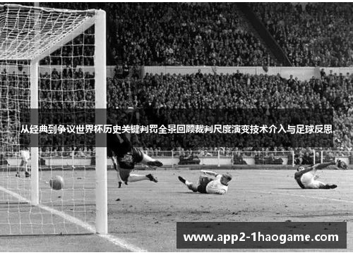 从经典到争议世界杯历史关键判罚全景回顾裁判尺度演变技术介入与足球反思