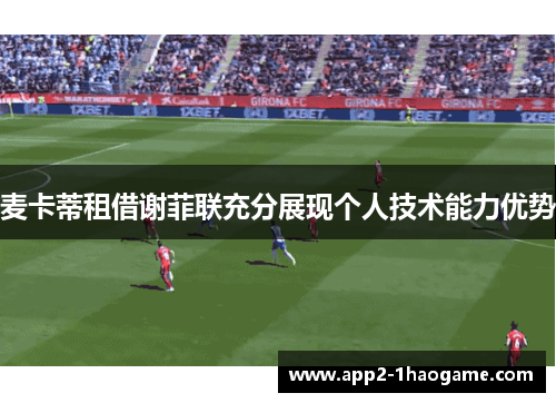 麦卡蒂租借谢菲联充分展现个人技术能力优势